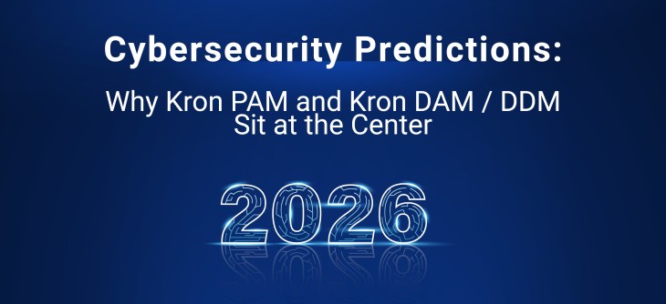 2026 Cybersecurity Predictions: Why Kron PAM and Kron DAM / DDM Sit at the Center