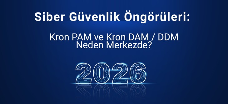2026 Siber Güvenlik Öngörüleri: Kron PAM ve Kron DAM / DDM Neden Merkezde?